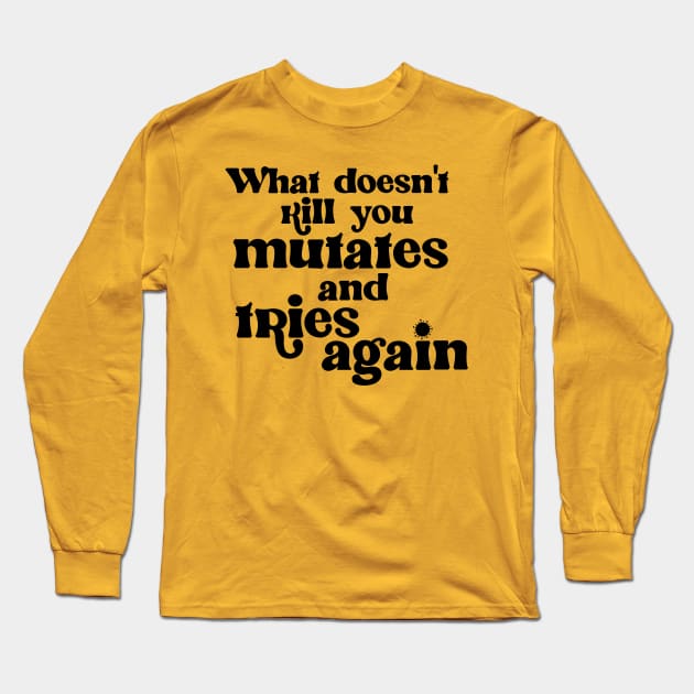 What Doesn't Kill You Mutates and Tries Again Long Sleeve T-Shirt by darklordpug